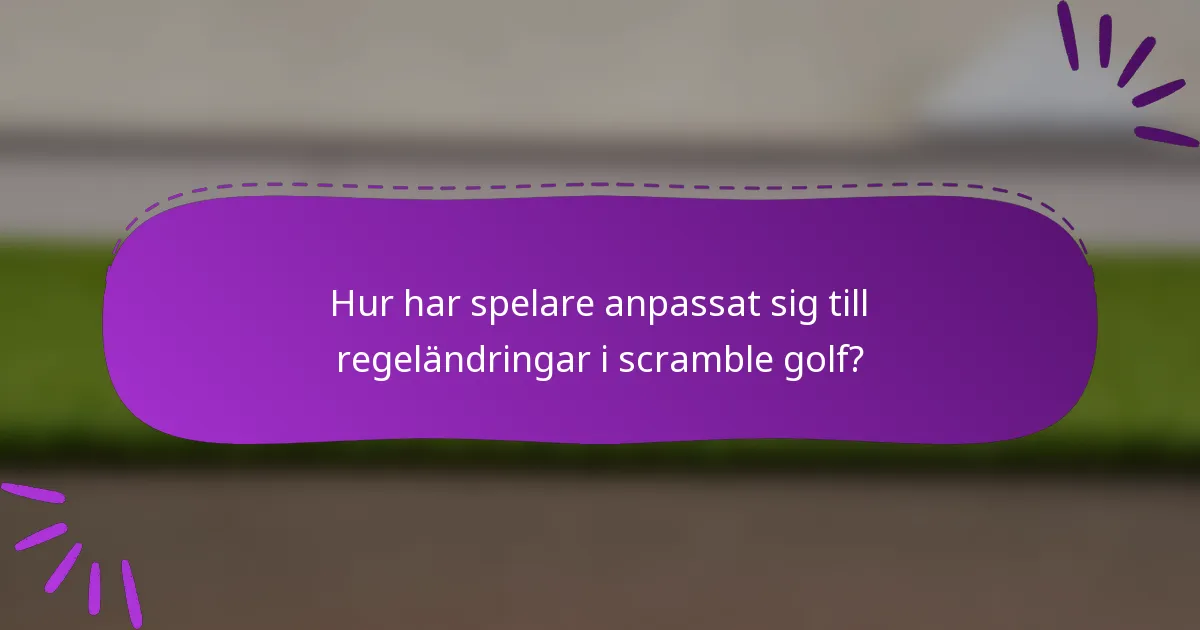 Hur har spelare anpassat sig till regeländringar i scramble golf?
