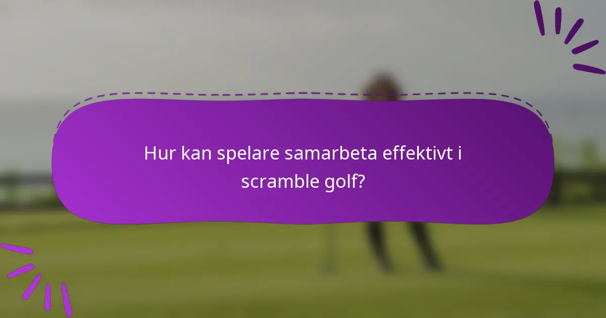 Hur kan spelare samarbeta effektivt i scramble golf?