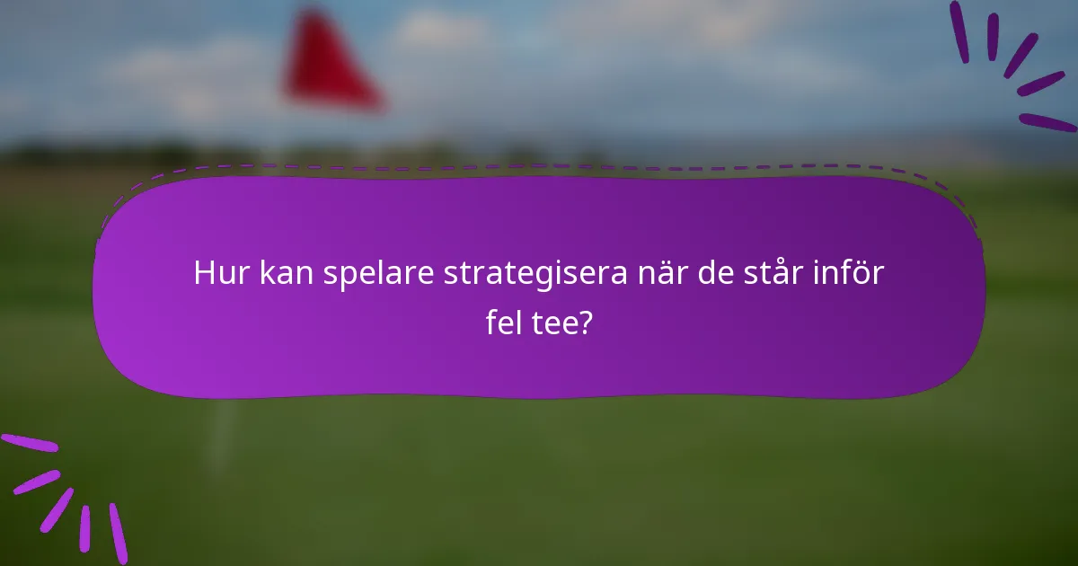 Hur kan spelare strategisera när de står inför fel tee?