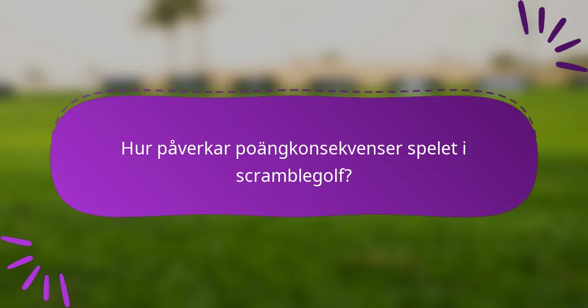 Hur påverkar poängkonsekvenser spelet i scramblegolf?