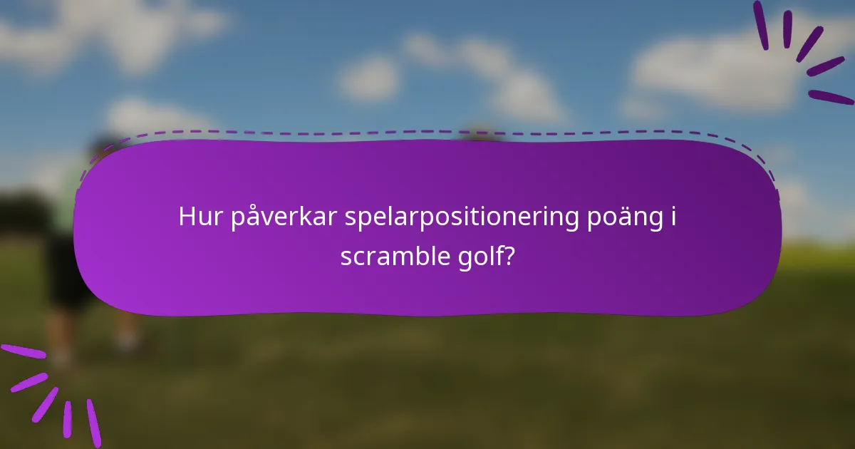 Hur påverkar spelarpositionering poäng i scramble golf?