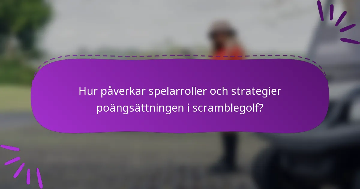 Hur påverkar spelarroller och strategier poängsättningen i scramblegolf?