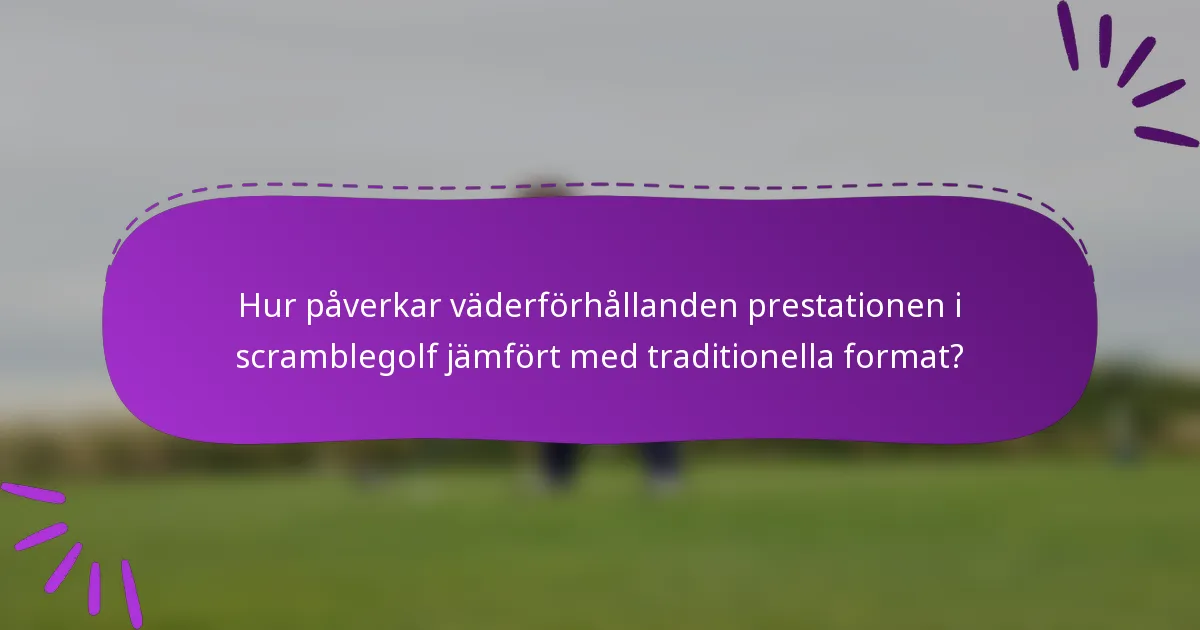 Hur påverkar väderförhållanden prestationen i scramblegolf jämfört med traditionella format?