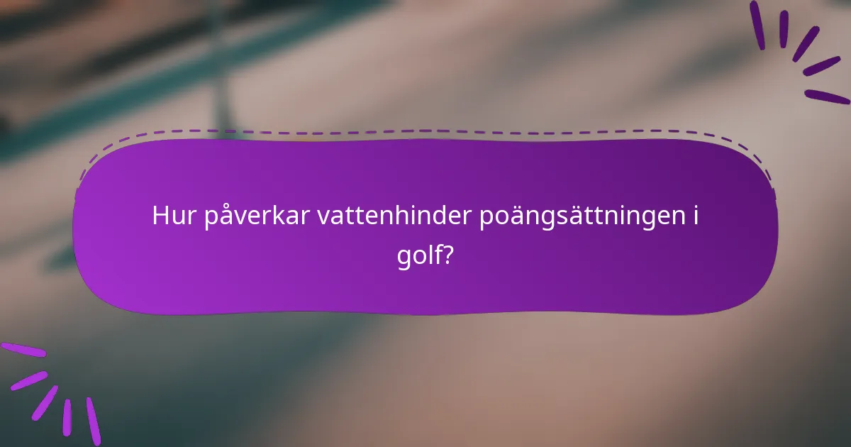Hur påverkar vattenhinder poängsättningen i golf?