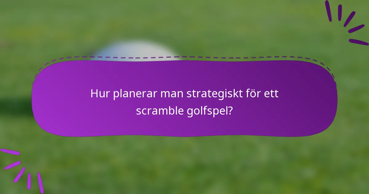 Hur planerar man strategiskt för ett scramble golfspel?