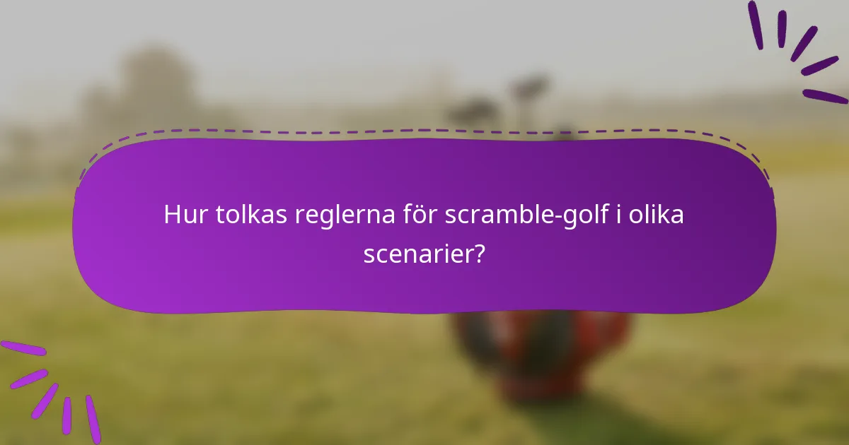 Hur tolkas reglerna för scramble-golf i olika scenarier?