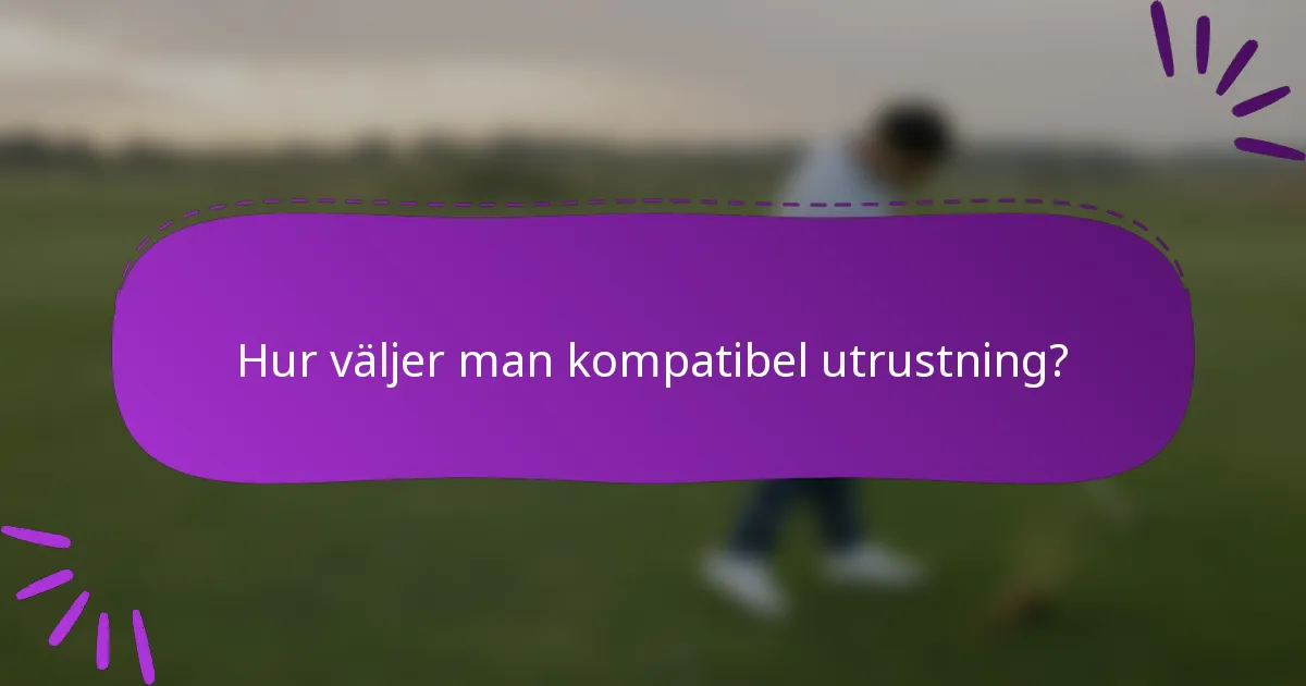 Hur väljer man kompatibel utrustning?