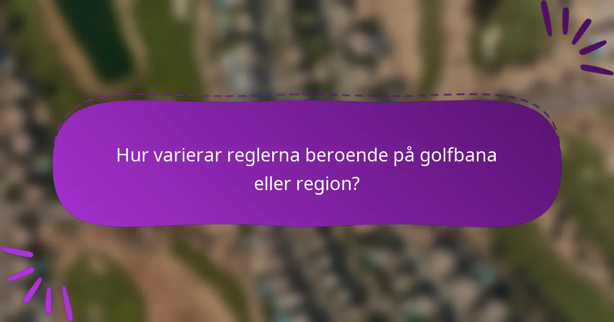 Hur varierar reglerna beroende på golfbana eller region?