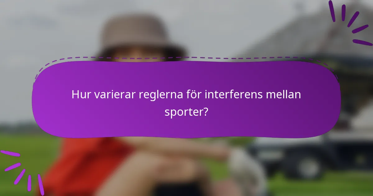 Hur varierar reglerna för interferens mellan sporter?