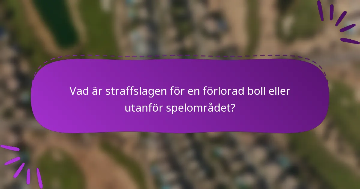 Vad är straffslagen för en förlorad boll eller utanför spelområdet?