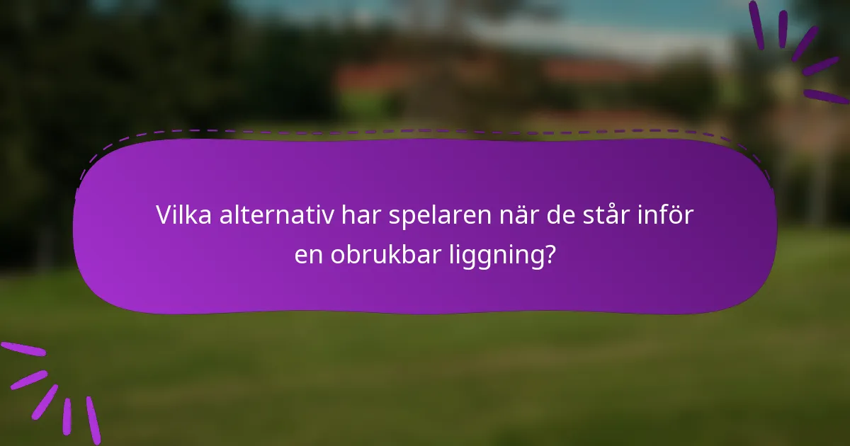 Vilka alternativ har spelaren när de står inför en obrukbar liggning?