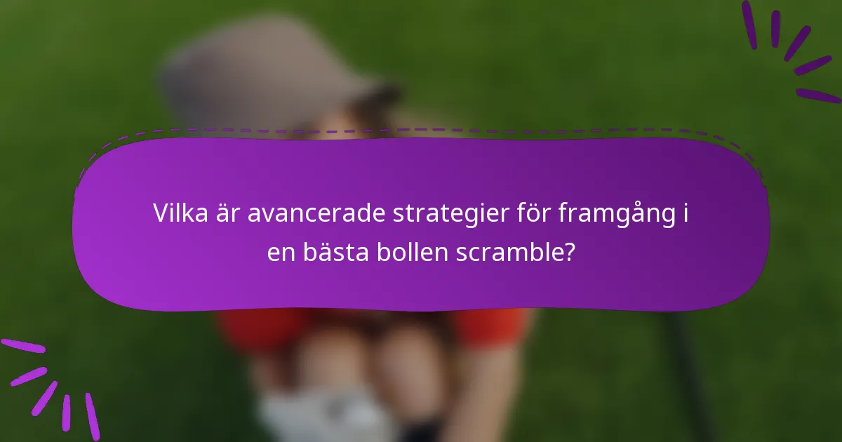 Vilka är avancerade strategier för framgång i en bästa bollen scramble?