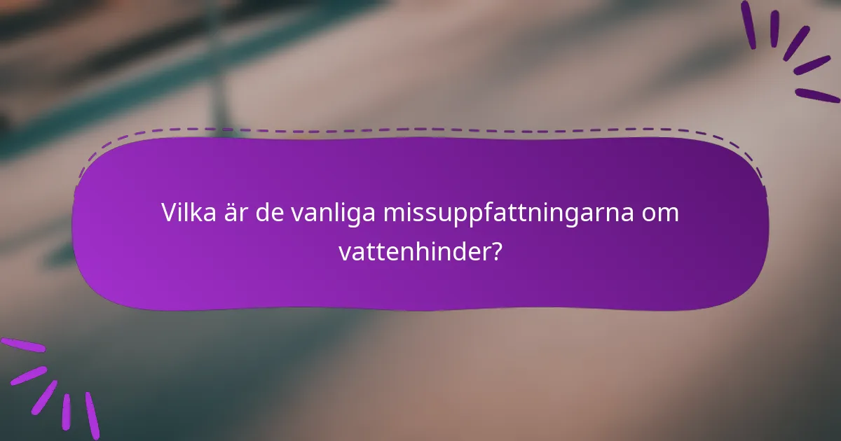 Vilka är de vanliga missuppfattningarna om vattenhinder?