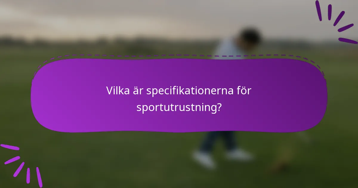 Vilka är specifikationerna för sportutrustning?