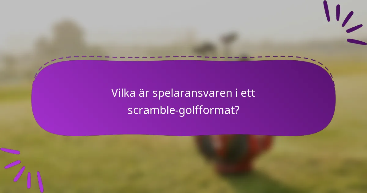 Vilka är spelaransvaren i ett scramble-golfformat?