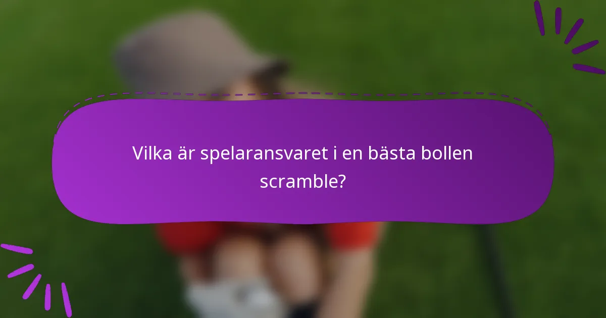 Vilka är spelaransvaret i en bästa bollen scramble?