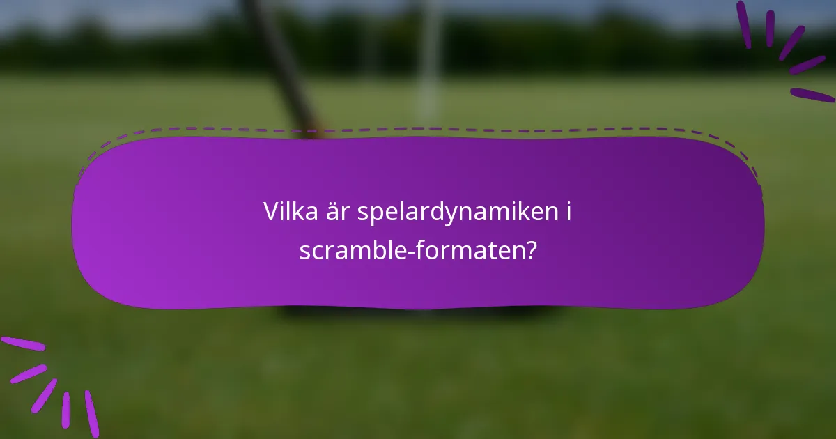 Vilka är spelardynamiken i scramble-formaten?