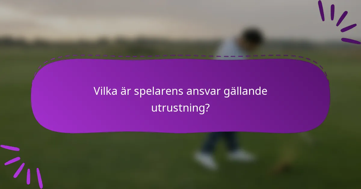 Vilka är spelarens ansvar gällande utrustning?