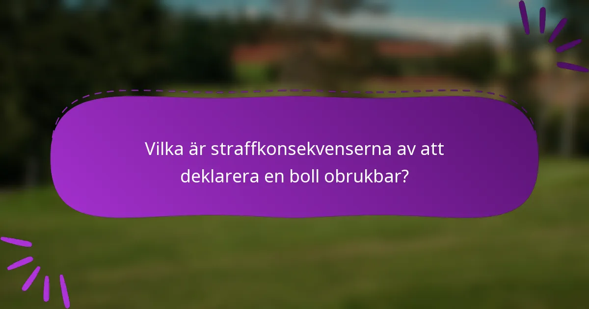 Vilka är straffkonsekvenserna av att deklarera en boll obrukbar?