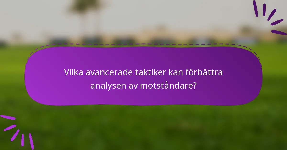 Vilka avancerade taktiker kan förbättra analysen av motståndare?