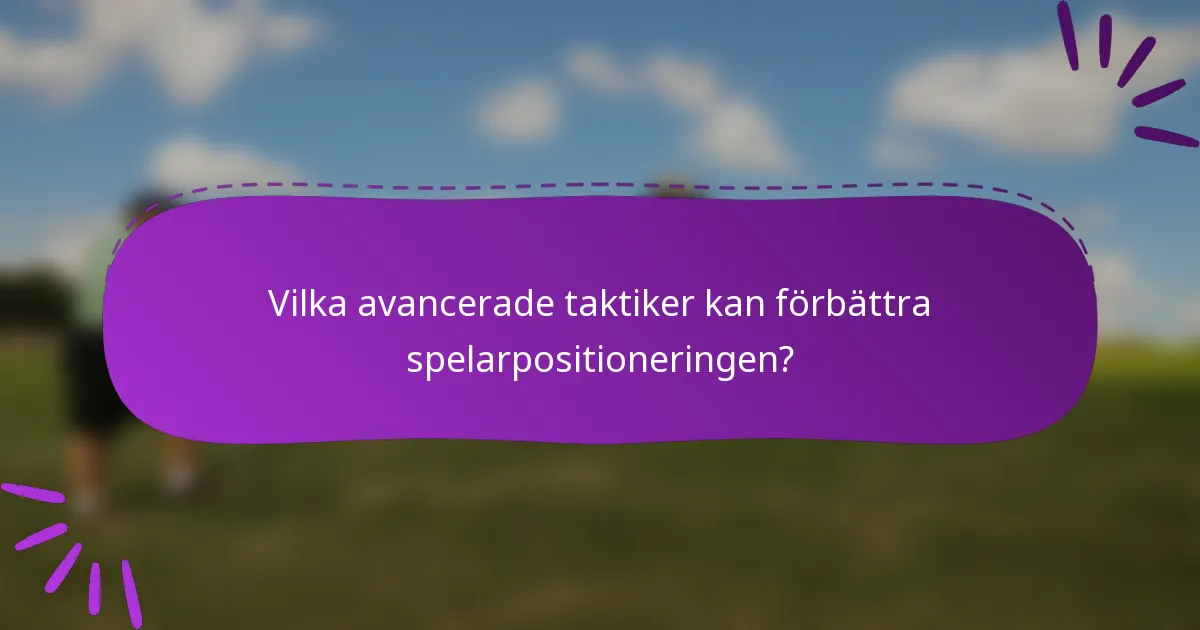 Vilka avancerade taktiker kan förbättra spelarpositioneringen?