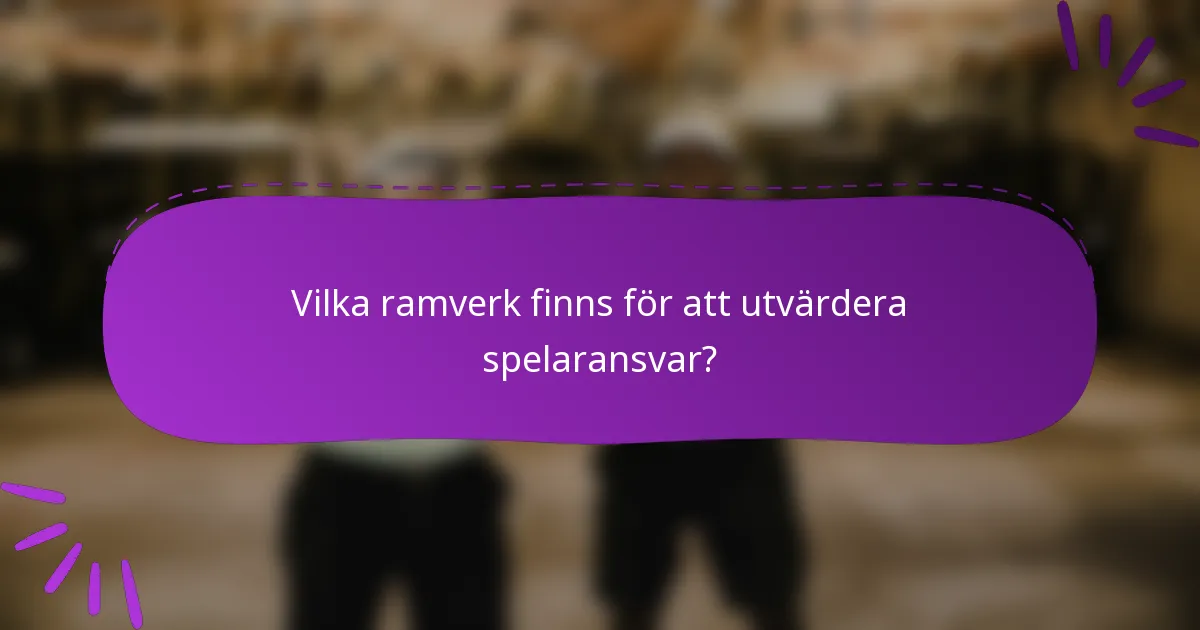 Vilka ramverk finns för att utvärdera spelaransvar?