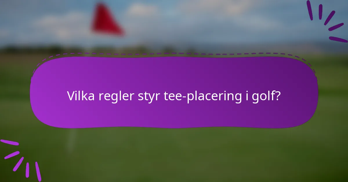 Vilka regler styr tee-placering i golf?
