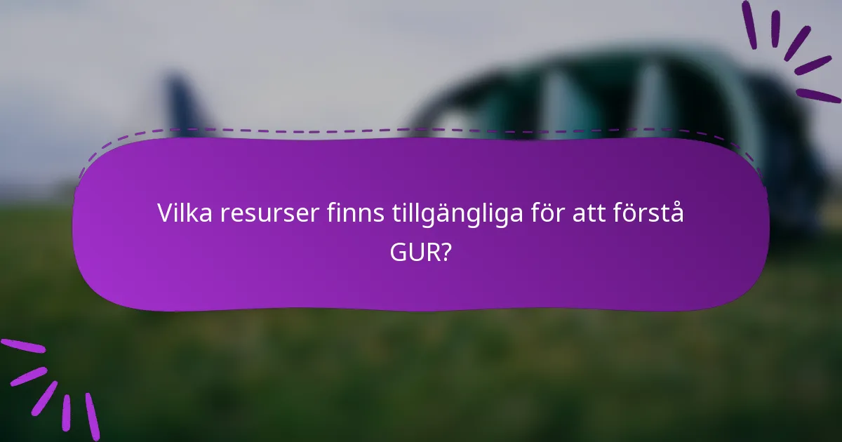 Vilka resurser finns tillgängliga för att förstå GUR?