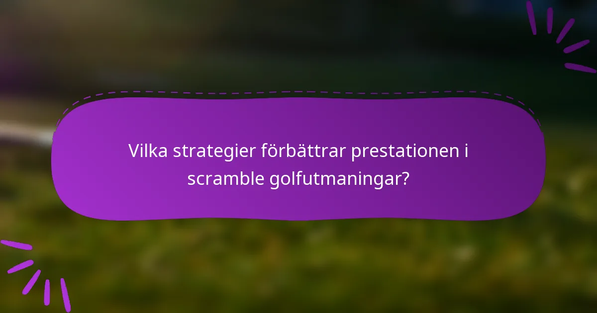 Vilka strategier förbättrar prestationen i scramble golfutmaningar?