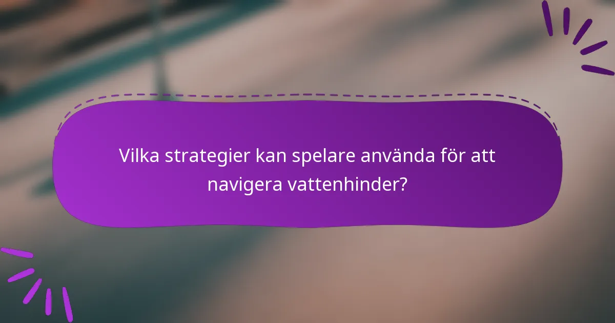 Vilka strategier kan spelare använda för att navigera vattenhinder?