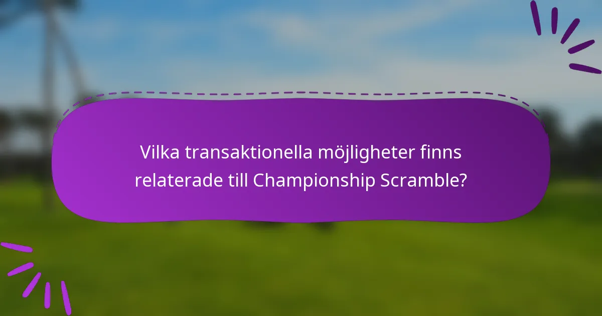 Vilka transaktionella möjligheter finns relaterade till Championship Scramble?